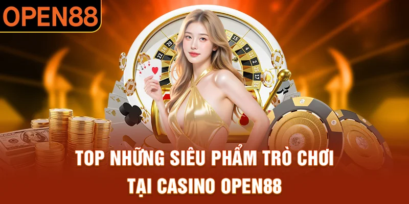 Tham gia những siêu phẩm tại casino OPEN88